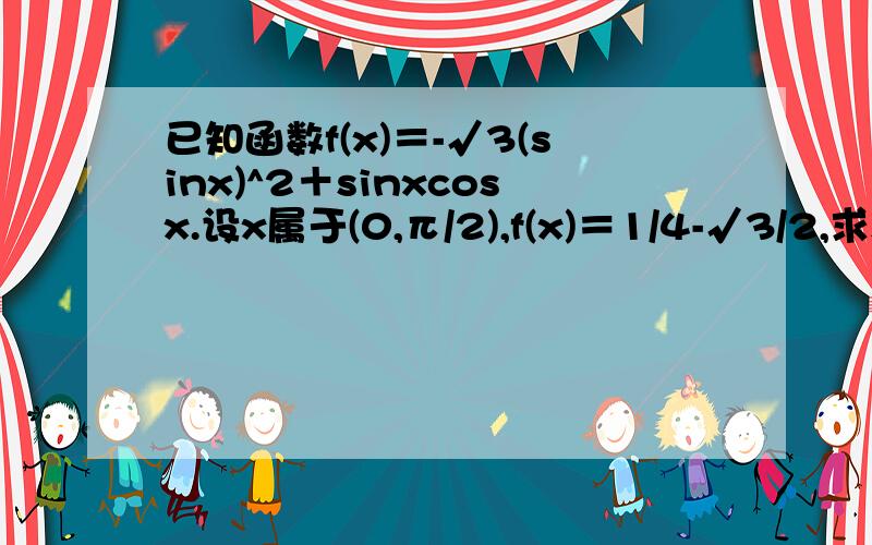 已知函数f(x)＝-√3(sinx)^2＋sinxcosx.设x属于(0,π/2),f(x)＝1/4-√3/2,求sinx的值.