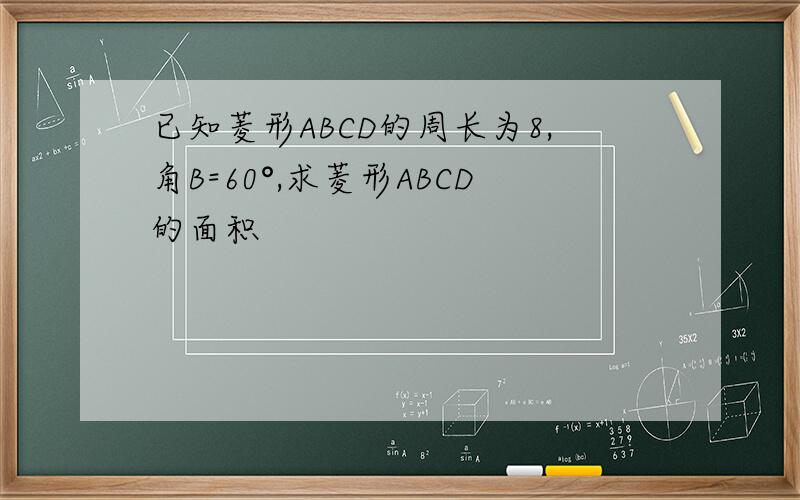 已知菱形ABCD的周长为8,角B=60°,求菱形ABCD的面积