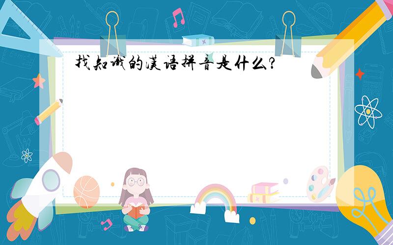 找知识的汉语拼音是什么?