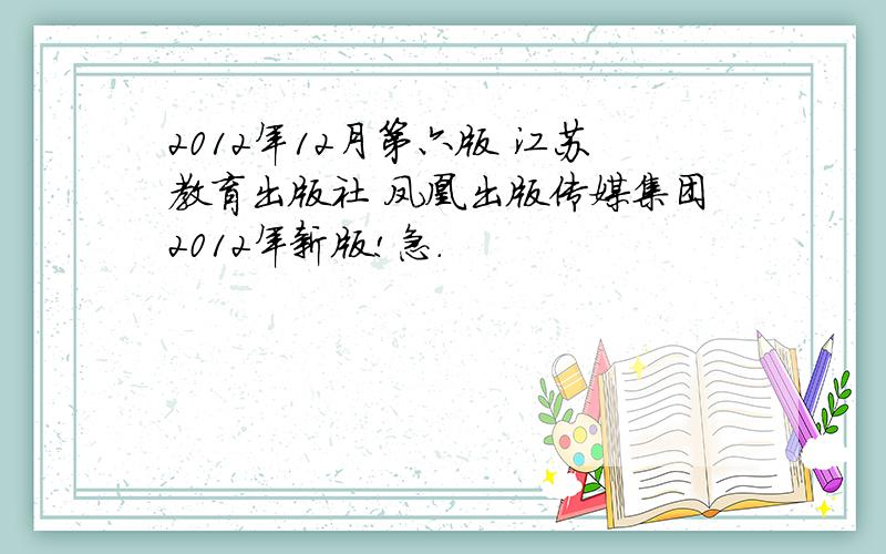 2012年12月第六版 江苏教育出版社 凤凰出版传媒集团2012年新版!急.