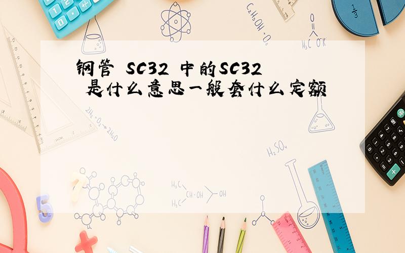 钢管 SC32 中的SC32 是什么意思一般套什么定额