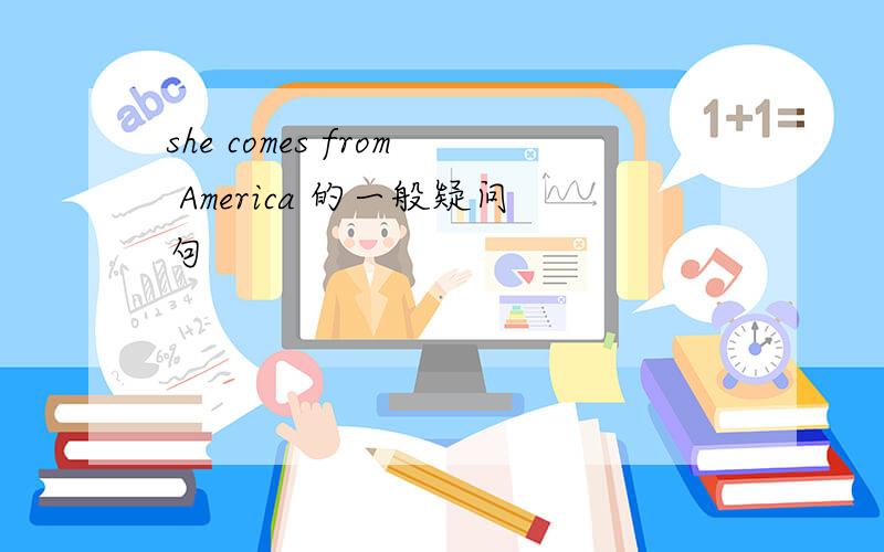 she comes from America 的一般疑问句