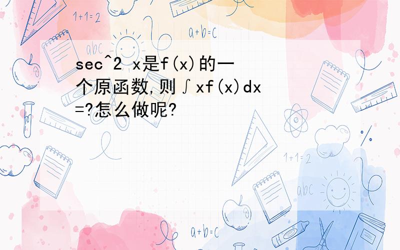 sec^2 x是f(x)的一个原函数,则∫xf(x)dx=?怎么做呢?