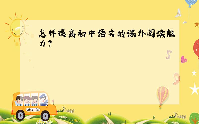 怎样提高初中语文的课外阅读能力?