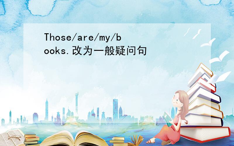 Those/are/my/books.改为一般疑问句