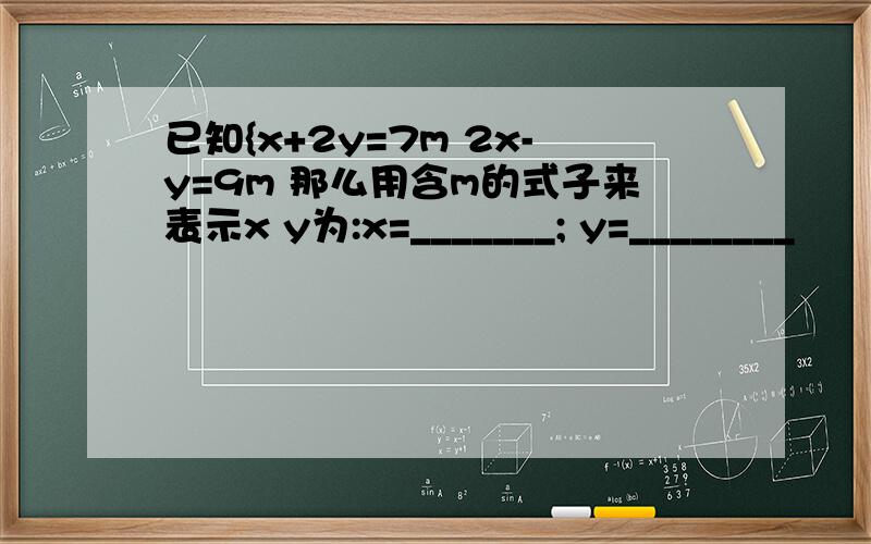 已知{x+2y=7m 2x-y=9m 那么用含m的式子来表示x y为:x=_______; y=________