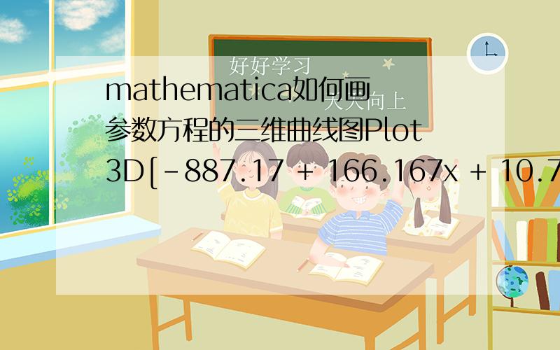 mathematica如何画参数方程的三维曲线图Plot3D[-887.17 + 166.167x + 10.788y - 0.170x*y - 9.878x ∧ 2 - 0.079y ∧ 2,{ x,20,40},{y,6,15}]最后就画出个空盒子的三维坐标,下面标注SurfaceGraphics.求助高手解答如何根据