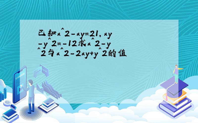 已知x^2-xy=21,xy-y^2=-12求x^2-y^2与x^2-2xy+y^2的值