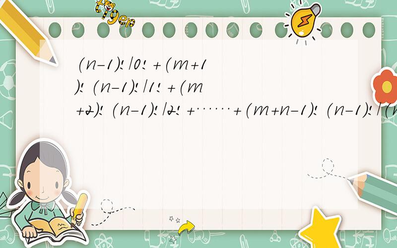 (n-1)!/0!+(m+1)!(n-1)!/1!+(m+2)!(n-1)!/2!+……+(m+n-1)!(n-1)!/(n-1)!=m!(m+n)!/(m+1)!m,n均为正整数