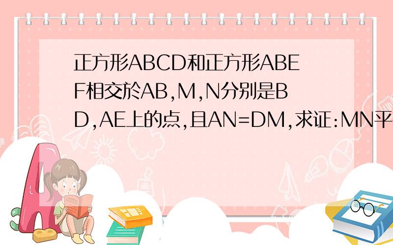 正方形ABCD和正方形ABEF相交於AB,M,N分别是BD,AE上的点,且AN=DM,求证:MN平行於平面EBC