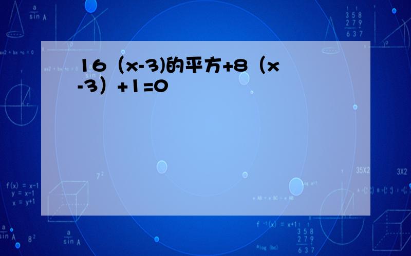 16（x-3)的平方+8（x-3）+1=0