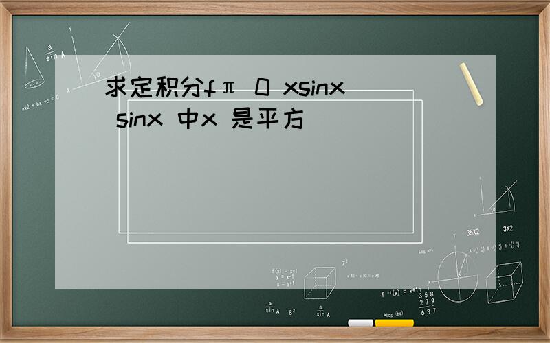 求定积分fπ 0 xsinx sinx 中x 是平方