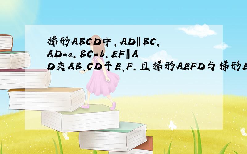 梯形ABCD中,AD‖BC,AD=a,BC=b,EF‖AD交AB、CD于E、F,且梯形AEFD与梯形EBCF相似,则EF等于( )