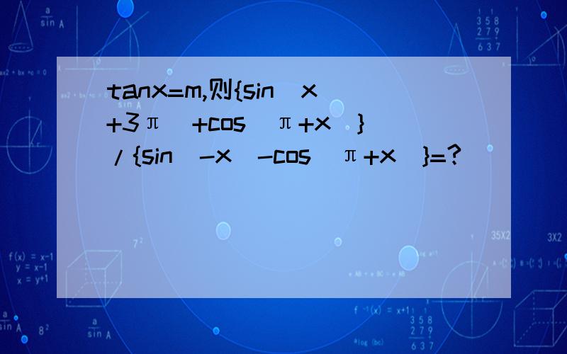 tanx=m,则{sin(x+3π）+cos(π+x)}/{sin(-x)-cos(π+x）}=?