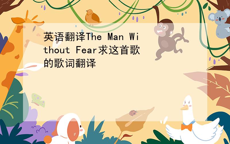 英语翻译The Man Without Fear求这首歌的歌词翻译