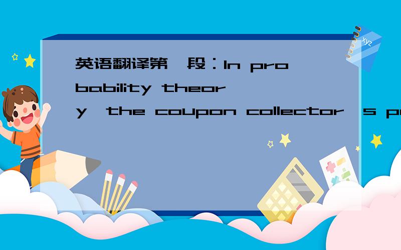 英语翻译第一段：In probability theory,the coupon collector's problem describes the 