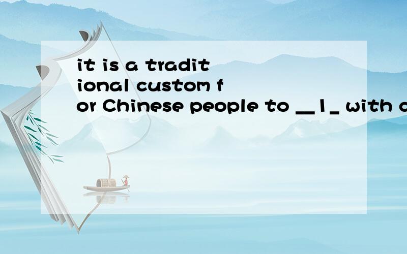 it is a traditional custom for Chinese people to __1_ with chopsticks.each person at table will __2_ a pair of chopsticks,and there is also an extra pair __3__ is for public use.you should remember that you're __4_ to let the elders in the family sit