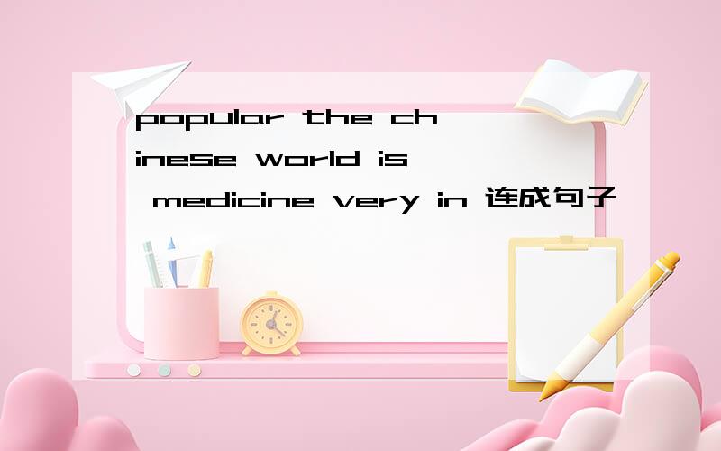 popular the chinese world is medicine very in 连成句子