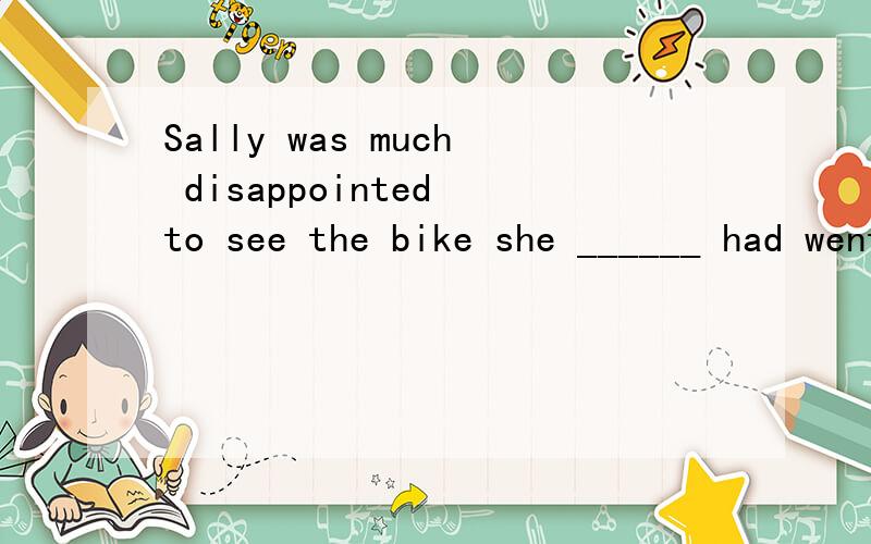 Sally was much disappointed to see the bike she ______ had went wrong again你们的答案B是正确的，不过我对于后面的 had went wrong again还是不理解