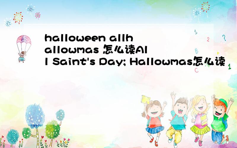 halloween allhallowmas 怎么读All Saint's Day; Hallowmas怎么读