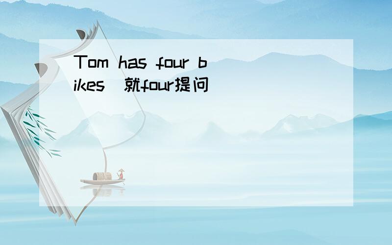 Tom has four bikes(就four提问）