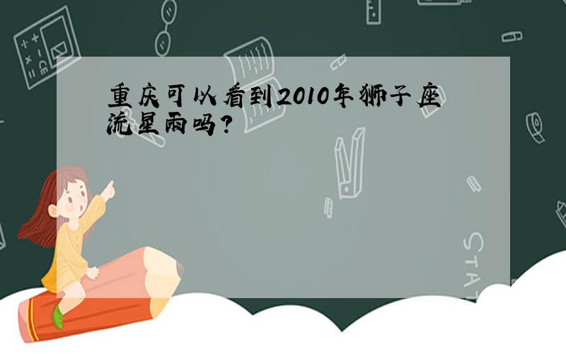 重庆可以看到2010年狮子座流星雨吗?