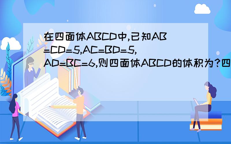 在四面体ABCD中,已知AB=CD=5,AC=BD=5,AD=BC=6,则四面体ABCD的体积为?四面体ABCD外接球的面积为?请写出详细过程,答案分别是6√7 43π