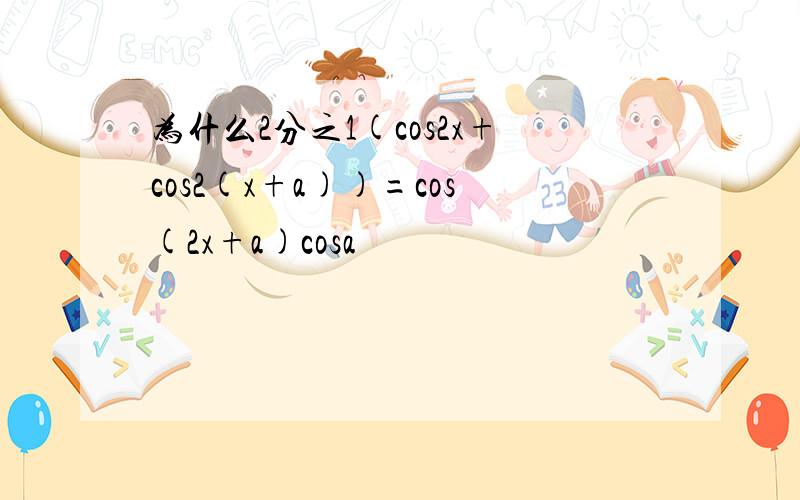 为什么2分之1(cos2x+cos2(x+a))=cos(2x+a)cosa