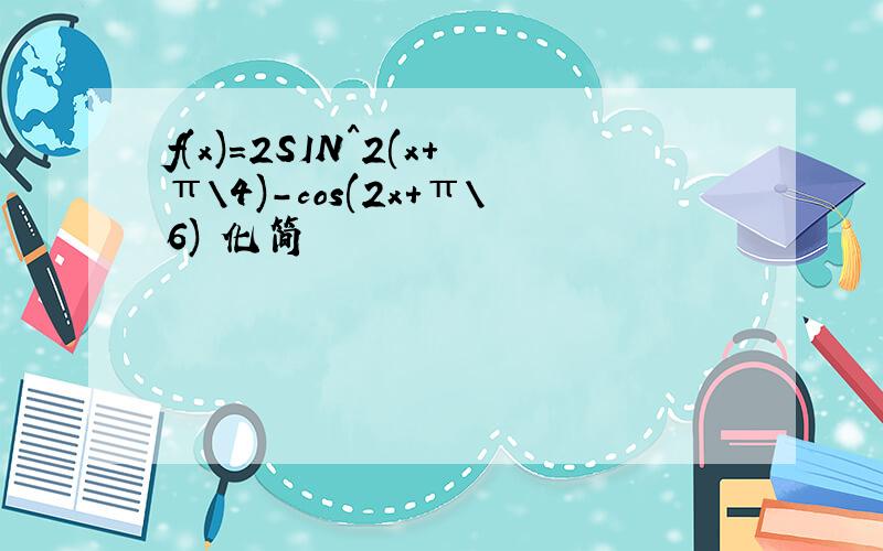 f(x)=2SIN^2(x+π\4)-cos(2x+π\6) 化简