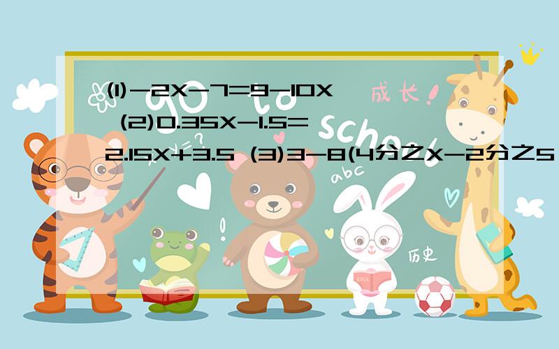 (1)-2X-7=9-10X (2)0.35X-1.5=2.15X+3.5 (3)3-8(4分之X-2分之5）=3X (4)6(2-3分之1y)-5分之1（10-15Y0=1 后面的哦0是这个——） （5）3分之3-X-2分之X-2=1 （6）2分之X+1=4分之15X-17 （7)-3之2+(-6分之5）-（-9分之1）-6分1