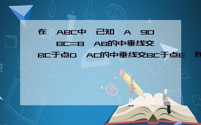 在△ABC中,已知∠A＞90°,BC=8,AB的中垂线交BC于点D,AC的中垂线交BC于点E,则△ADE的周长等于（ ）