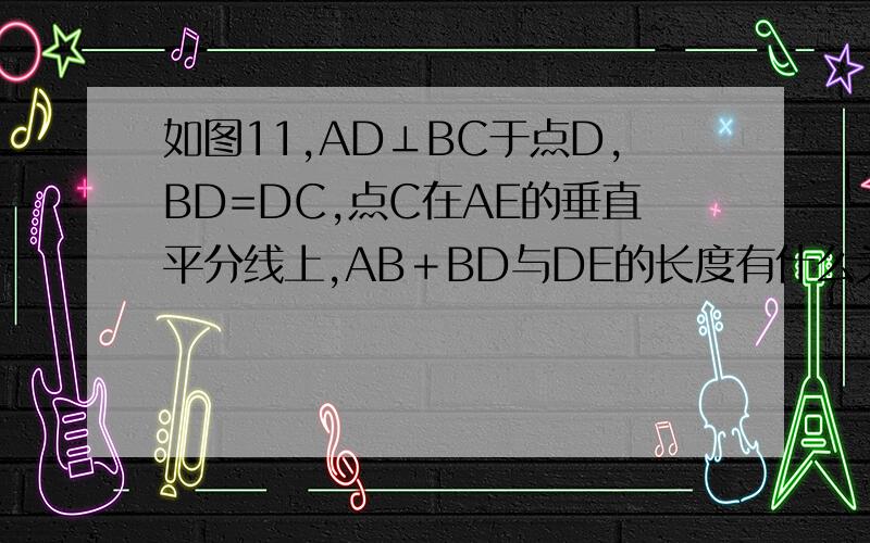 如图11,AD⊥BC于点D,BD=DC,点C在AE的垂直平分线上,AB＋BD与DE的长度有什么关系?并加以证明.