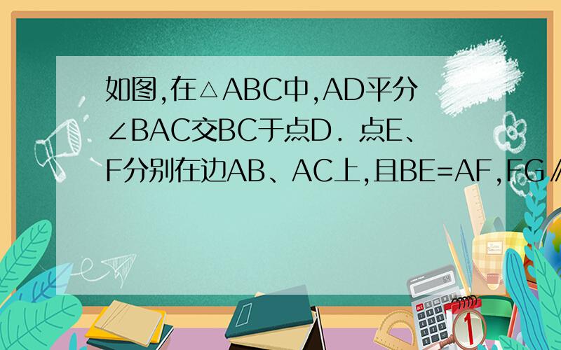 如图,在△ABC中,AD平分∠BAC交BC于点D．点E、F分别在边AB、AC上,且BE=AF,FG∥AB交线段AD于点G,连接BG
