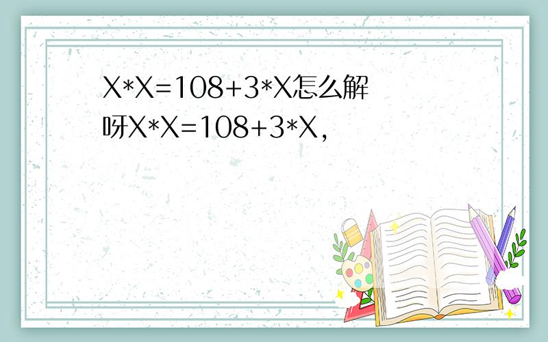 X*X=108+3*X怎么解呀X*X=108+3*X,