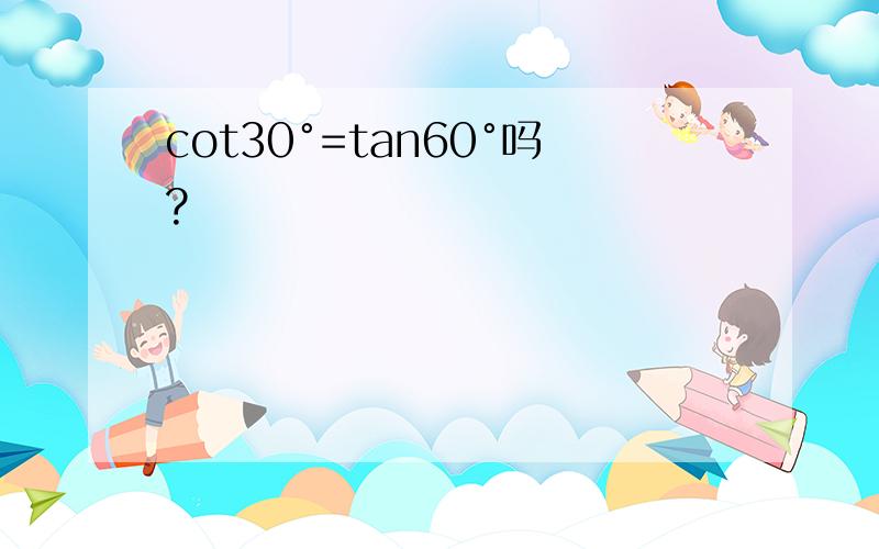 cot30°=tan60°吗?