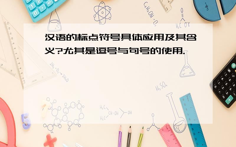 汉语的标点符号具体应用及其含义?尤其是逗号与句号的使用.