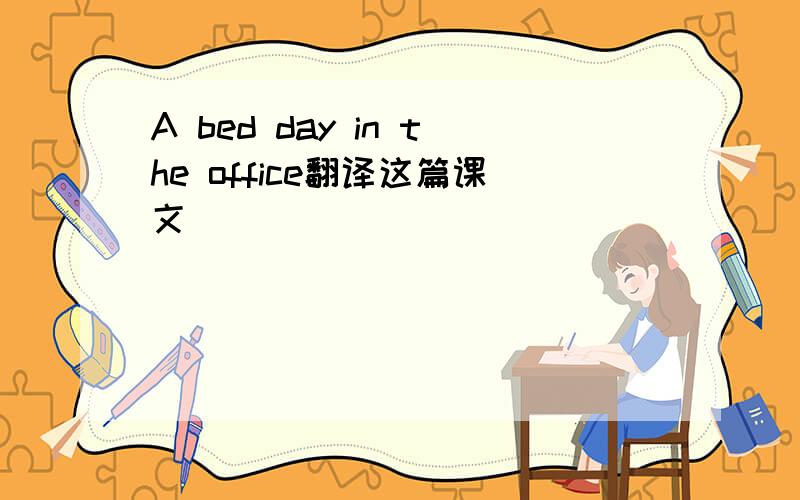 A bed day in the office翻译这篇课文