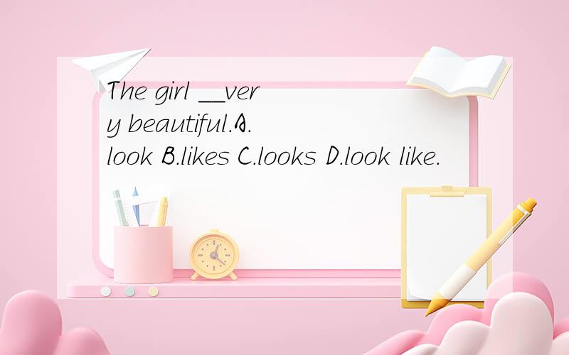 The girl __very beautiful.A.look B.likes C.looks D.look like.