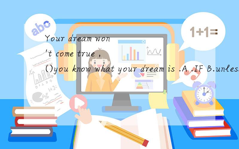 Your dream won't come true ,()you know what your dream is .A .IF B.unless c.though d because