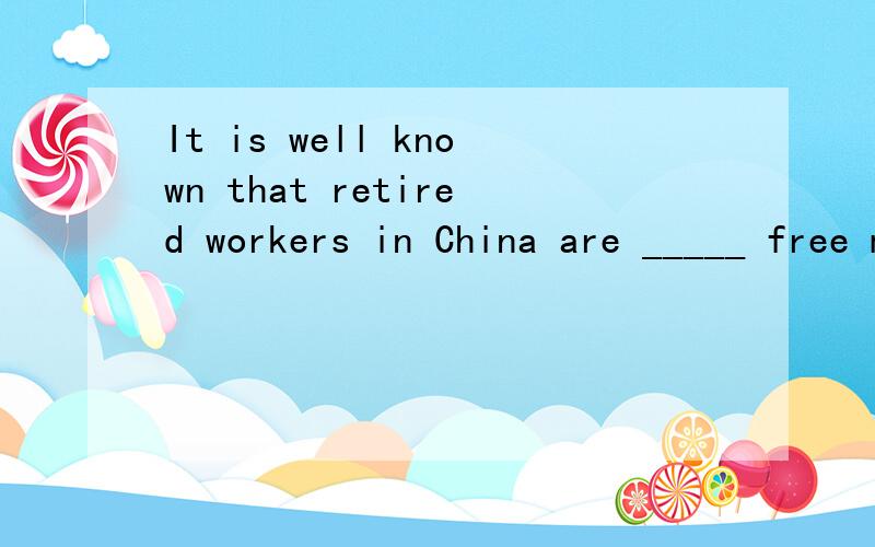 It is well known that retired workers in China are _____ free medical care.选项:a、entitled tob、associated withc、involved ind、devoted to