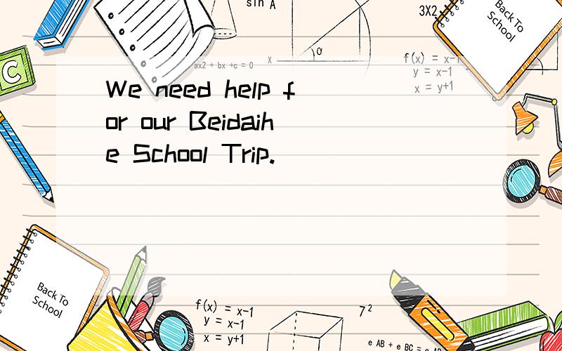 We need help for our Beidaihe School Trip.）