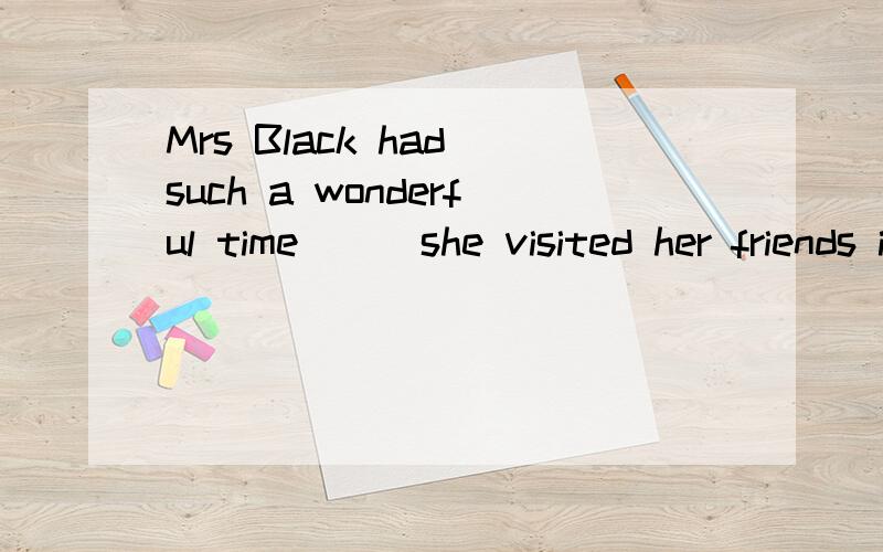 Mrs Black had such a wonderful time___she visited her friends in Sydeny last year.请问为什么用when不用as?