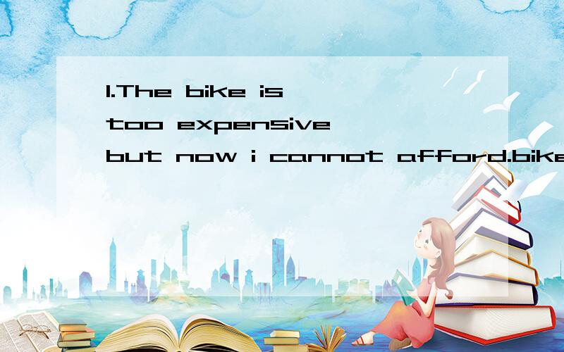 1.The bike is too expensive,but now i cannot afford.bike.a.that expensive a b.that an expensive2.I did not think the weather was all...hot like this.a.much b.that c.great3.What do you think makes him sad?.the exam.a.He failed b.His failing c.To have