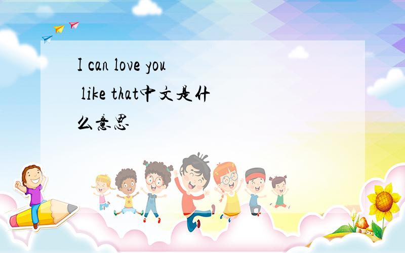 I can love you like that中文是什么意思