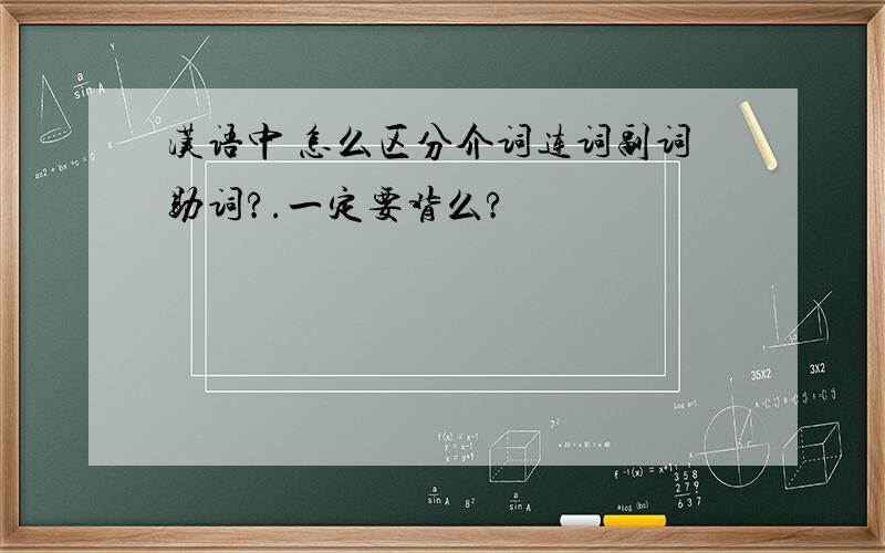 汉语中 怎么区分介词连词副词助词?.一定要背么?