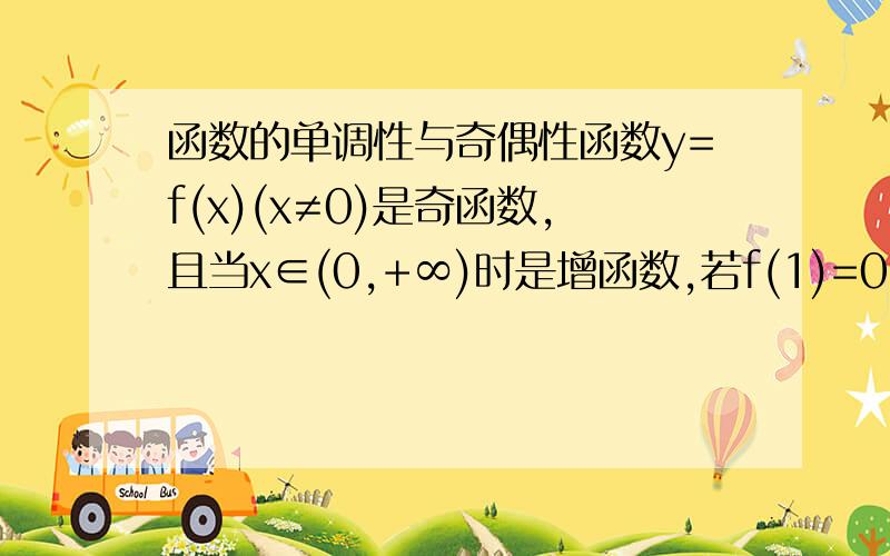 函数的单调性与奇偶性函数y=f(x)(x≠0)是奇函数,且当x∈(0,+∞)时是增函数,若f(1)=0,求不等式f[x(x-½)