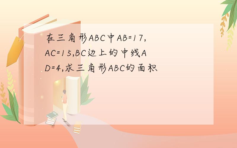 在三角形ABC中AB=17,AC=15,BC边上的中线AD=4,求三角形ABC的面积
