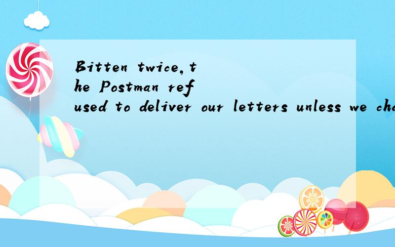 Bitten twice,the Postman refused to deliver our letters unless we chained our