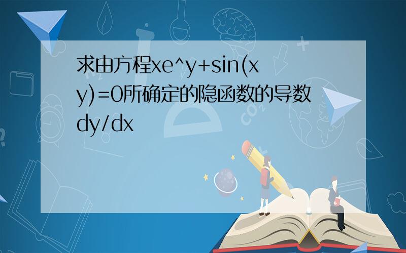 求由方程xe^y+sin(xy)=0所确定的隐函数的导数dy/dx