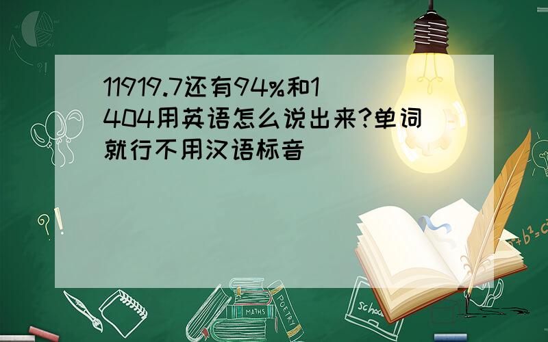 11919.7还有94%和1404用英语怎么说出来?单词就行不用汉语标音